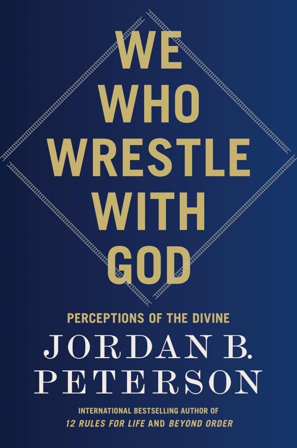 We Who Wrestle with God: Perceptions of the Divine ( Jordan B. Peterson)